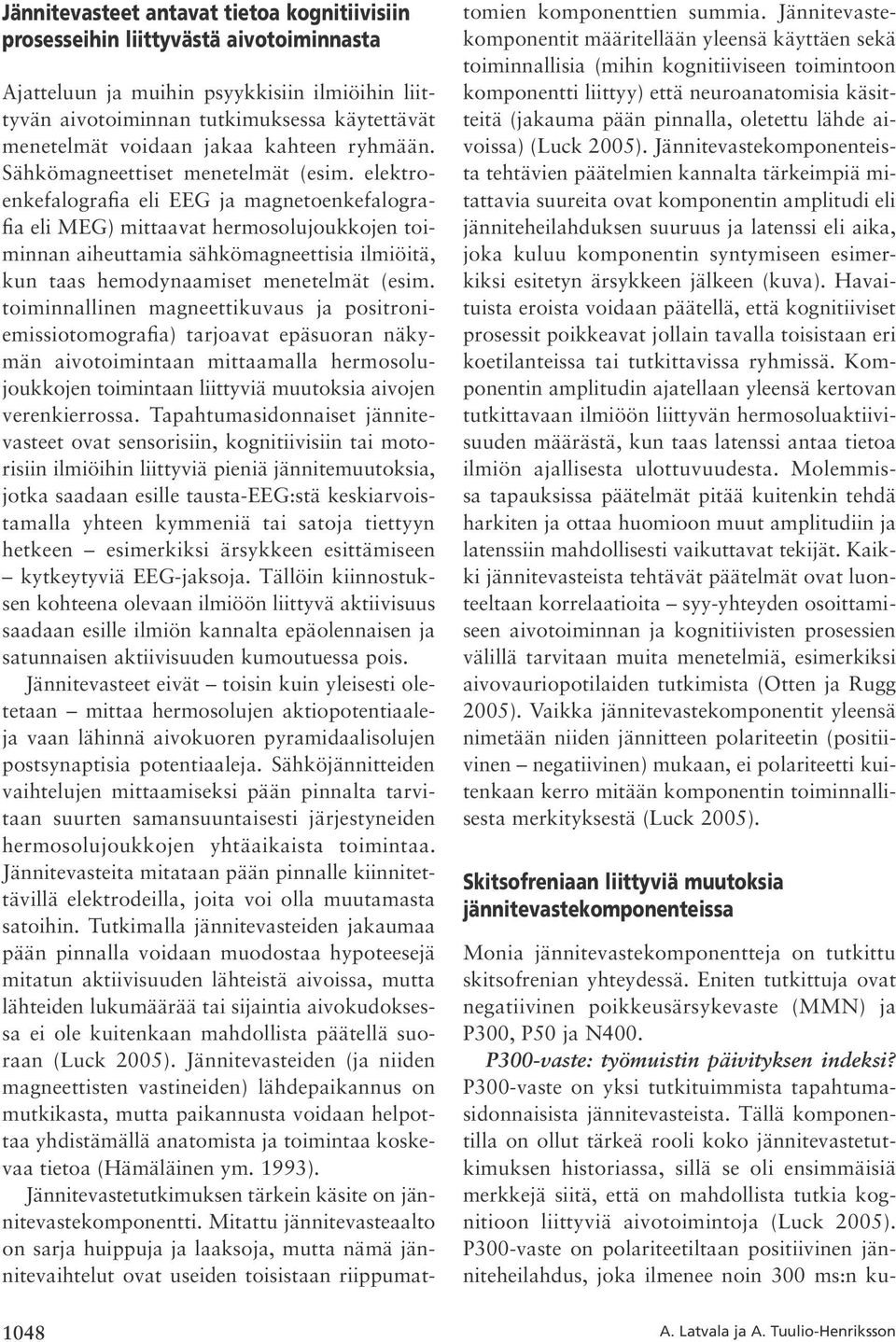 elektroenkefalografia eli EEG ja magnetoenkefalografia eli MEG) mittaavat hermosolujoukkojen toiminnan aiheuttamia sähkömagneettisia ilmiöitä, kun taas hemodynaamiset menetelmät (esim.