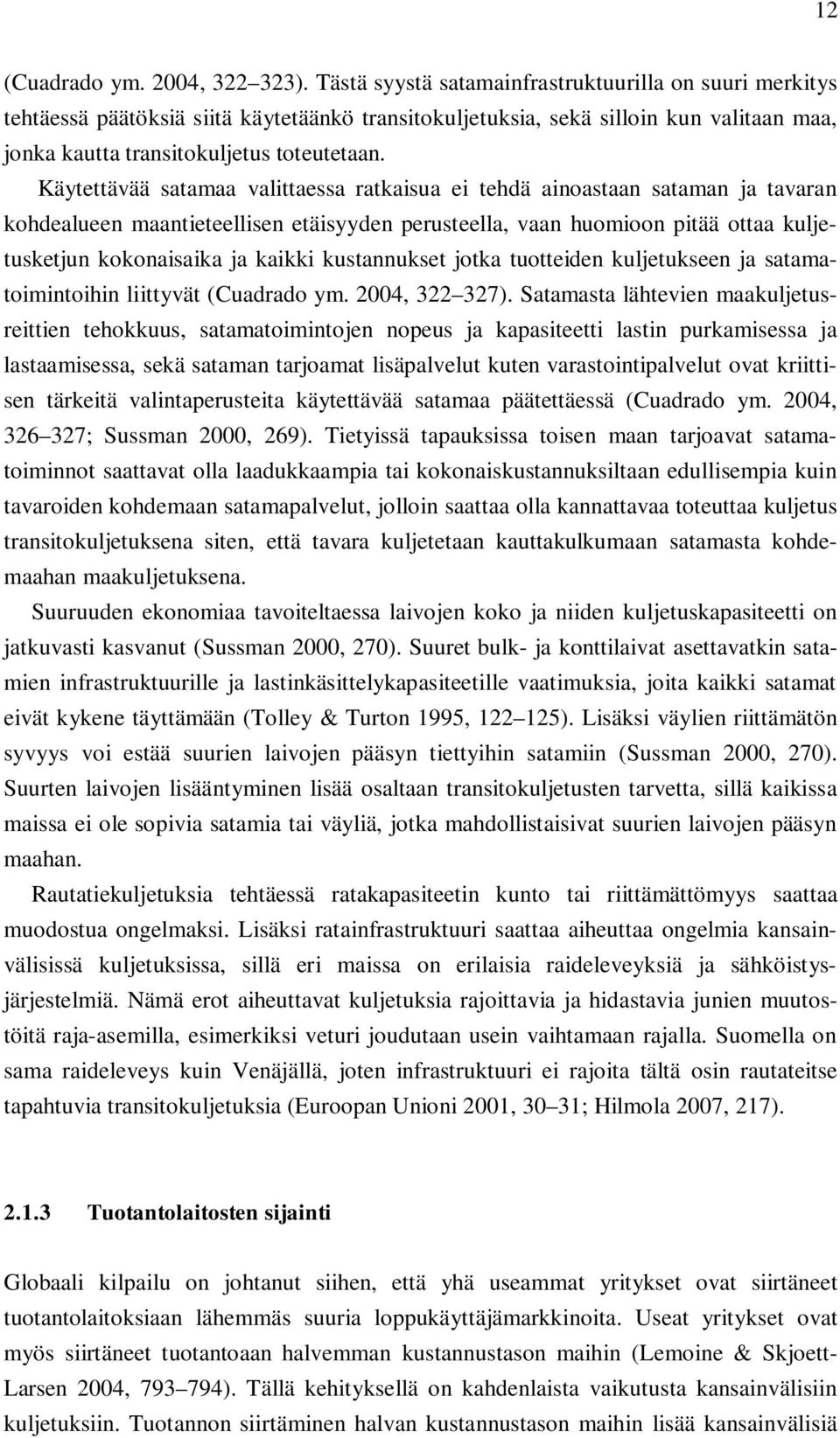 Käytettävää satamaa valittaessa ratkaisua ei tehdä ainoastaan sataman ja tavaran kohdealueen maantieteellisen etäisyyden perusteella, vaan huomioon pitää ottaa kuljetusketjun kokonaisaika ja kaikki