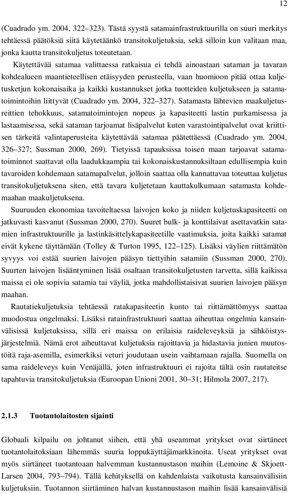 Käytettävää satamaa valittaessa ratkaisua ei tehdä ainoastaan sataman ja tavaran kohdealueen maantieteellisen etäisyyden perusteella, vaan huomioon pitää ottaa kuljetusketjun kokonaisaika ja kaikki