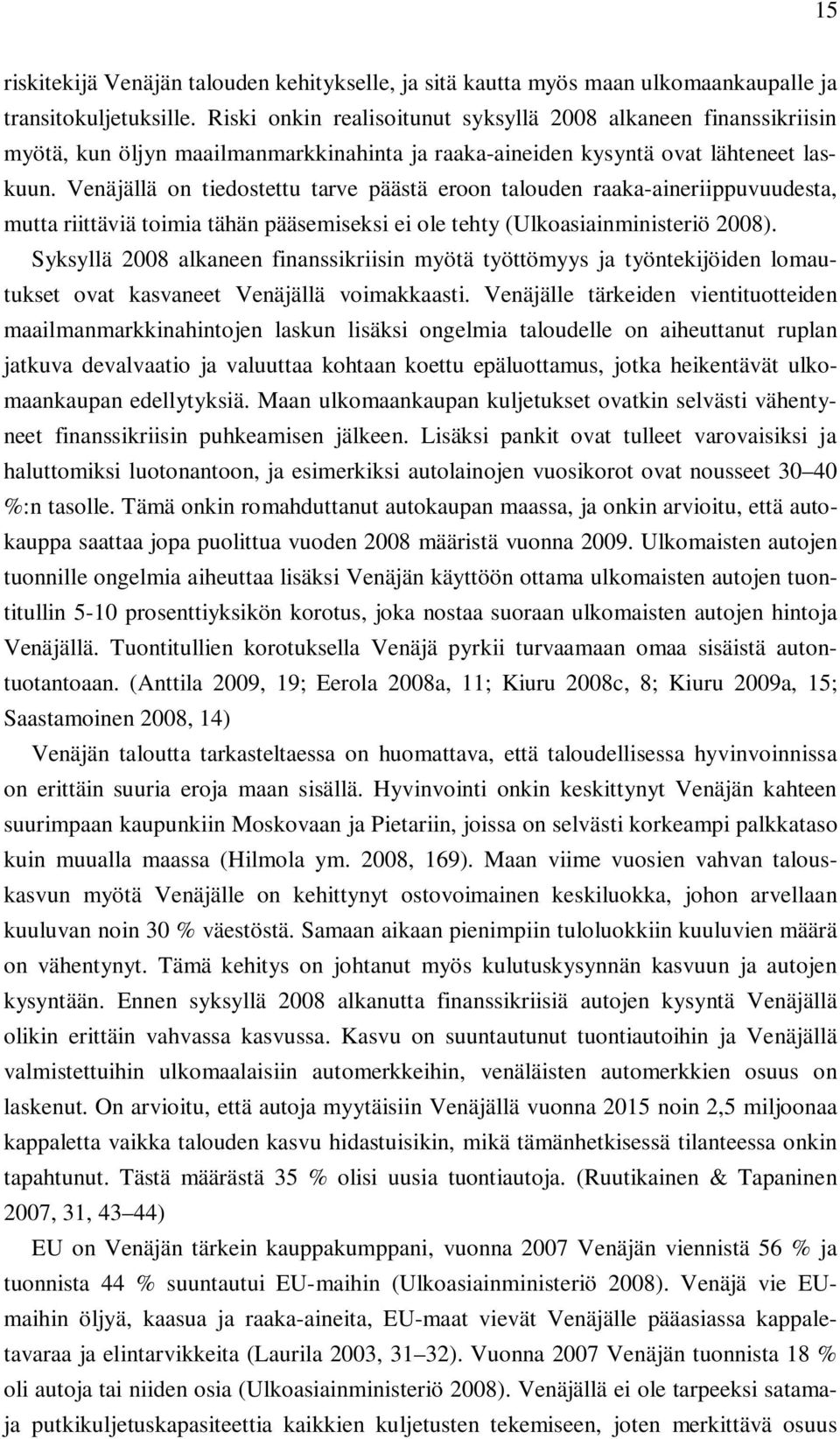 Venäjällä on tiedostettu tarve päästä eroon talouden raaka-aineriippuvuudesta, mutta riittäviä toimia tähän pääsemiseksi ei ole tehty (Ulkoasiainministeriö 2008).