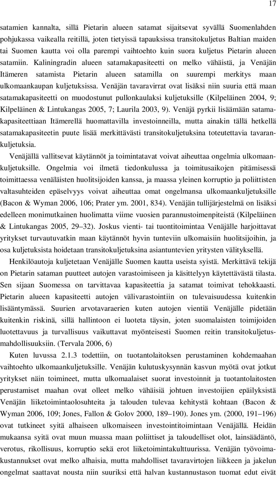 Kaliningradin alueen satamakapasiteetti on melko vähäistä, ja Venäjän Itämeren satamista Pietarin alueen satamilla on suurempi merkitys maan ulkomaankaupan kuljetuksissa.