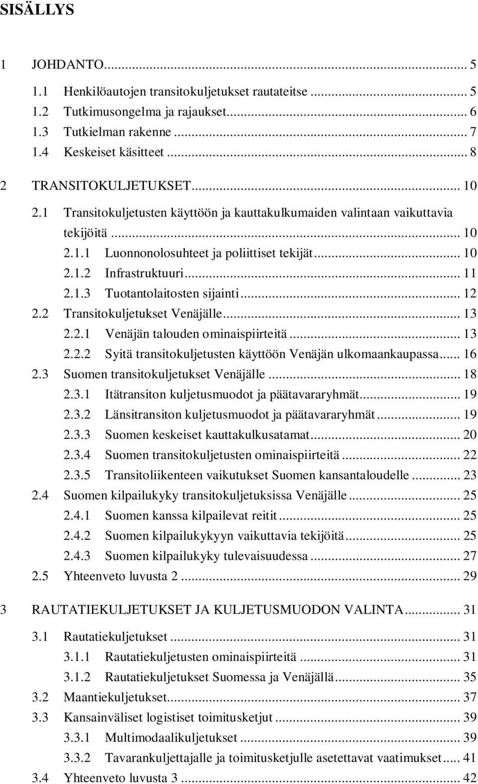 .. 12 2.2 Transitokuljetukset Venäjälle... 13 2.2.1 Venäjän talouden ominaispiirteitä... 13 2.2.2 Syitä transitokuljetusten käyttöön Venäjän ulkomaankaupassa... 16 2.