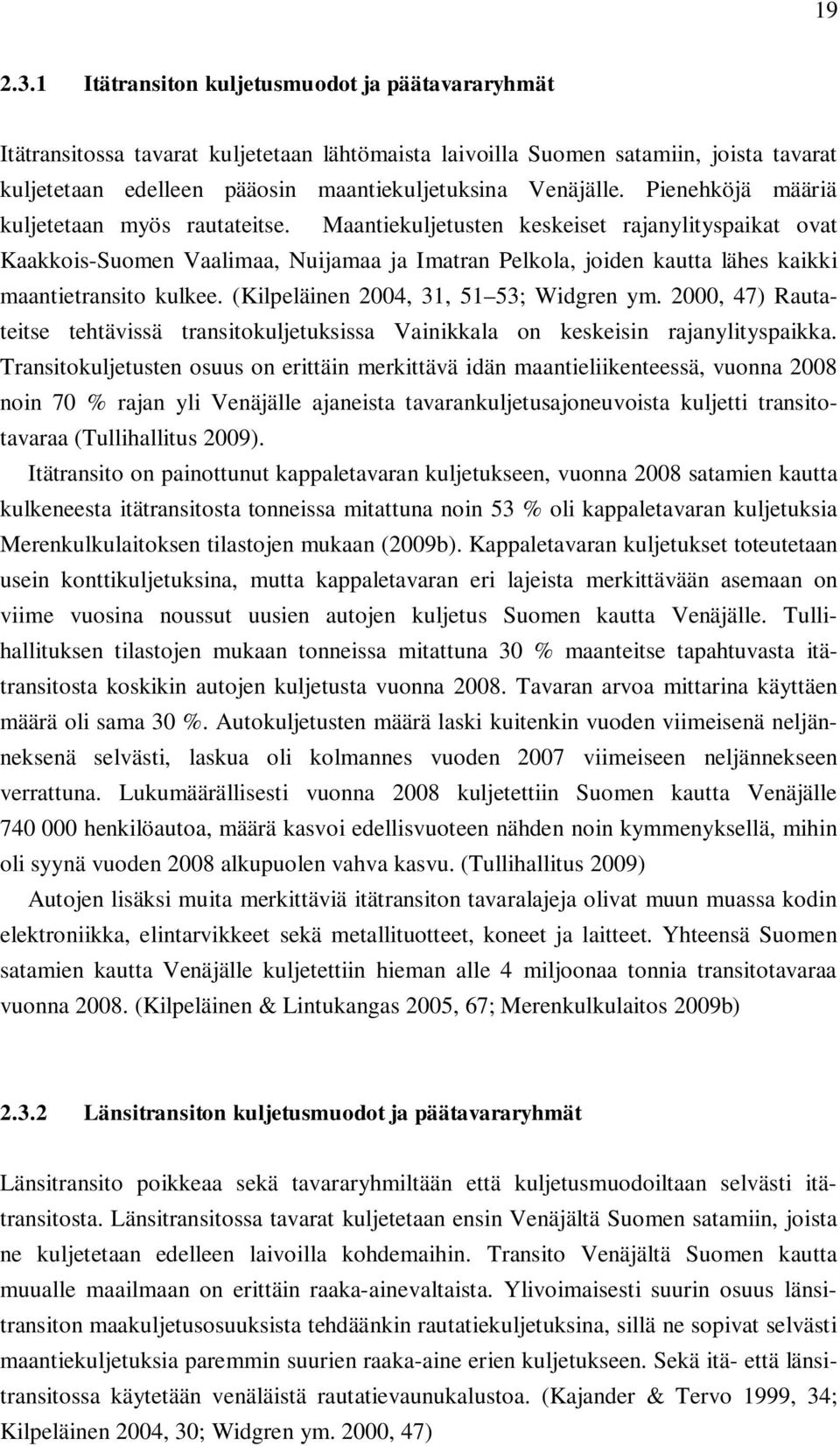 Pienehköjä määriä kuljetetaan myös rautateitse.