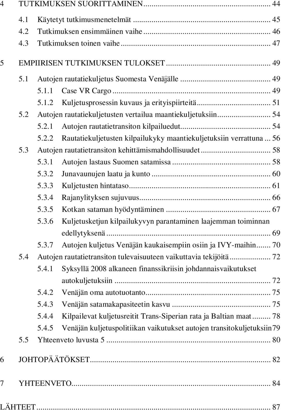 .. 54 5.2.1 Autojen rautatietransiton kilpailuedut... 54 5.2.2 Rautatiekuljetusten kilpailukyky maantiekuljetuksiin verrattuna... 56 5.3 Autojen rautatietransiton kehittämismahdollisuudet... 58 5.3.1 Autojen lastaus Suomen satamissa.