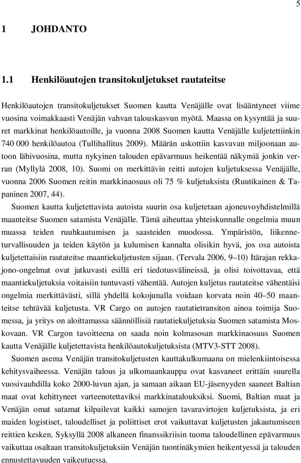 Maassa on kysyntää ja suuret markkinat henkilöautoille, ja vuonna 2008 Suomen kautta Venäjälle kuljetettiinkin 740 000 henkilöautoa (Tullihallitus 2009).