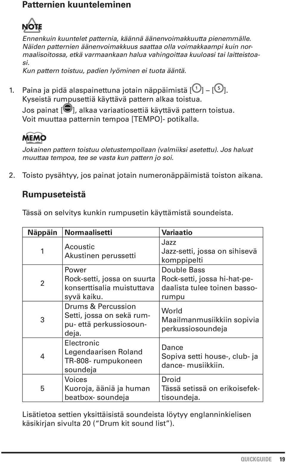 1. Paina ja pidä alaspainettuna jotain näppäimistä [ ] [ ]. Kyseistä rumpusettiä käyttävä pattern alkaa toistua. Jos painat [ ], alkaa variaatiosettiä käyttävä pattern toistua.