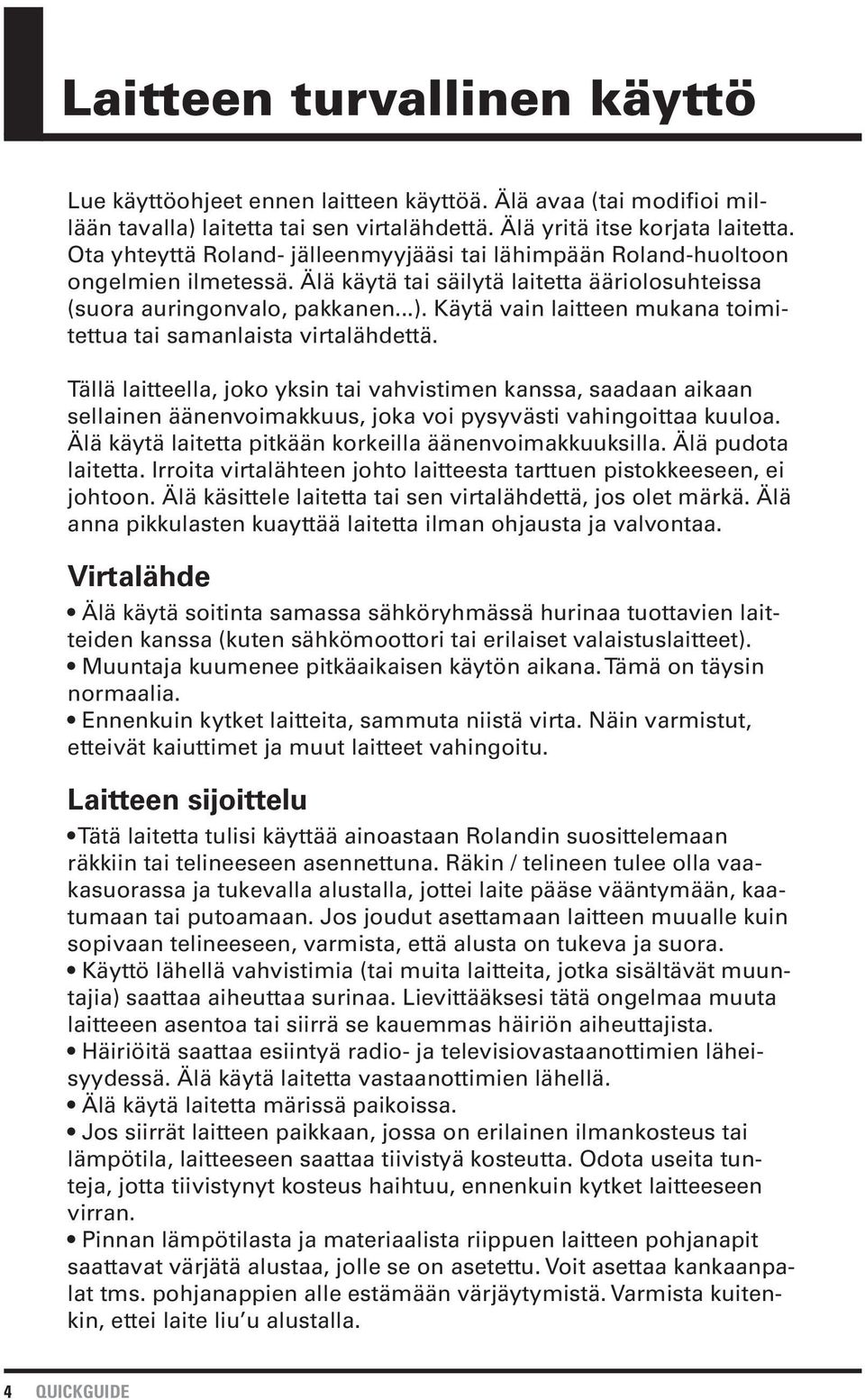 Käytä vain laitteen mukana toimitettua tai samanlaista virtalähdettä.