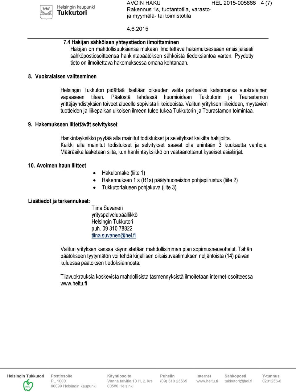 Pyydetty tieto on ilmoitettava hakemuksessa omana kohtanaan. pidättää itsellään oikeuden valita parhaaksi katsomansa vuokralainen vapaaseen tilaan.