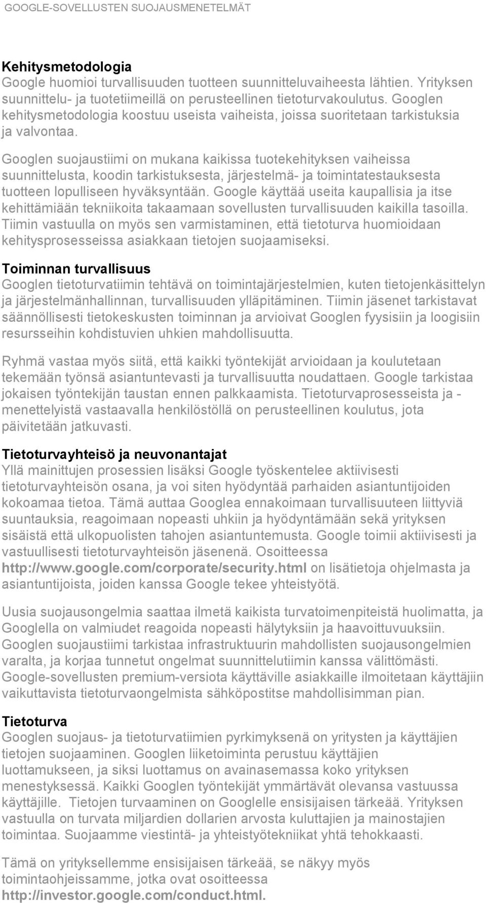 Googlen suojaustiimi on mukana kaikissa tuotekehityksen vaiheissa suunnittelusta, koodin tarkistuksesta, järjestelmä- ja toimintatestauksesta tuotteen lopulliseen hyväksyntään.