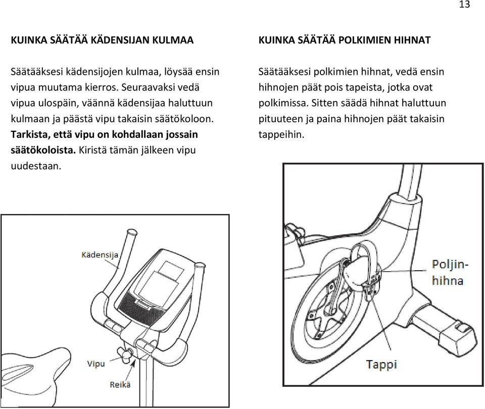 Tarkista, että vipu on kohdallaan jossain säätökoloista. Kiristä tämän jälkeen vipu uudestaan.