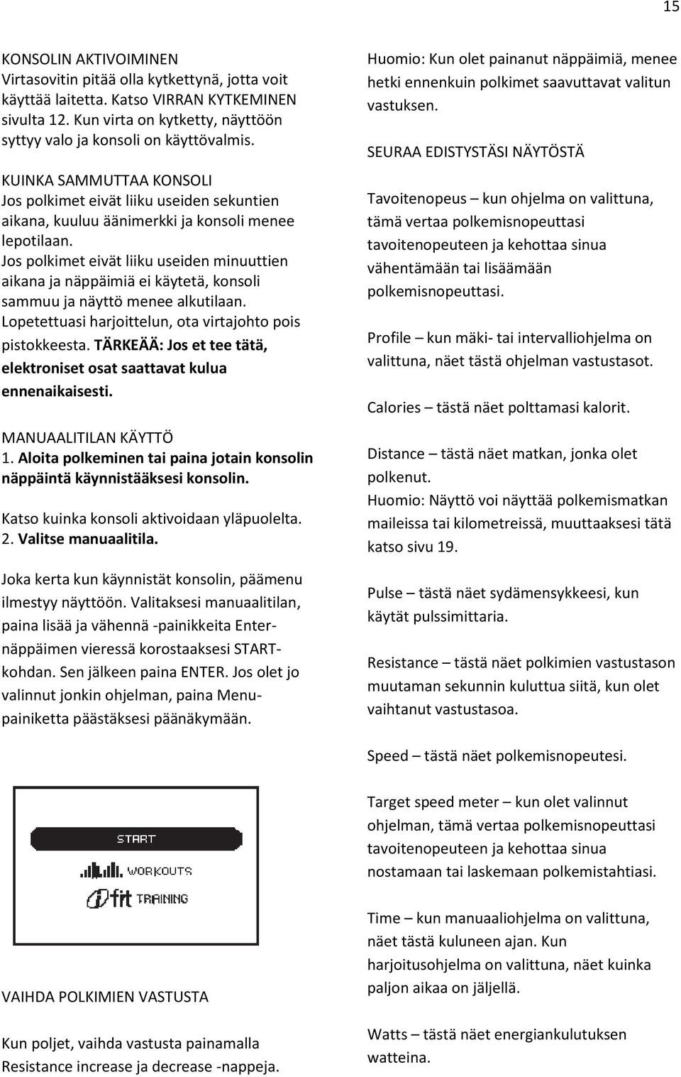 Jos polkimet eivät liiku useiden minuuttien aikana ja näppäimiä ei käytetä, konsoli sammuu ja näyttö menee alkutilaan. Lopetettuasi harjoittelun, ota virtajohto pois pistokkeesta.