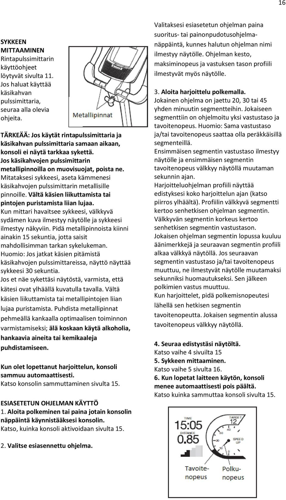 Mitataksesi sykkeesi, aseta kämmenesi käsikahvojen pulssimittarin metallisille pinnoille. Vältä käsien liikuttamista tai pintojen puristamista liian lujaa.