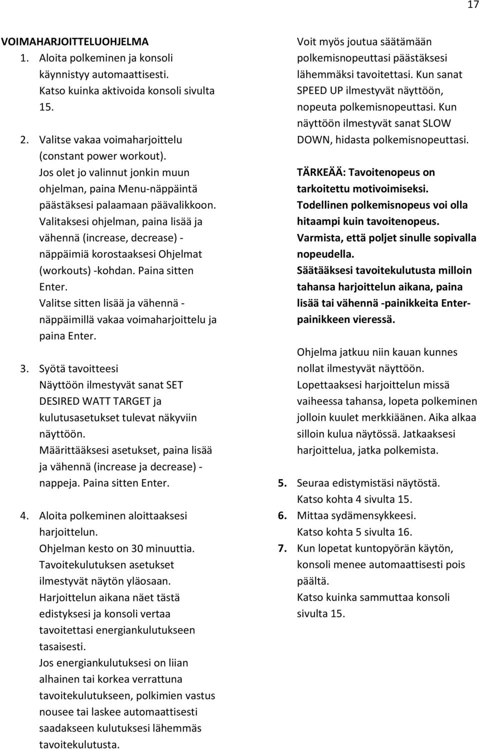 Valitaksesi ohjelman, paina lisää ja vähennä (increase, decrease) - näppäimiä korostaaksesi Ohjelmat (workouts) -kohdan. Paina sitten Enter.