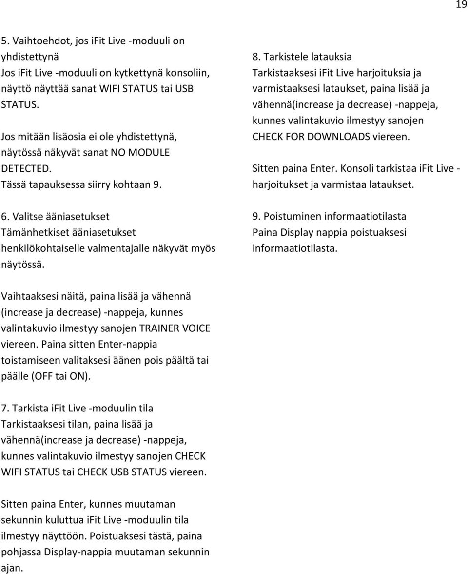 Valitse ääniasetukset Tämänhetkiset ääniasetukset henkilökohtaiselle valmentajalle näkyvät myös näytössä. 8.