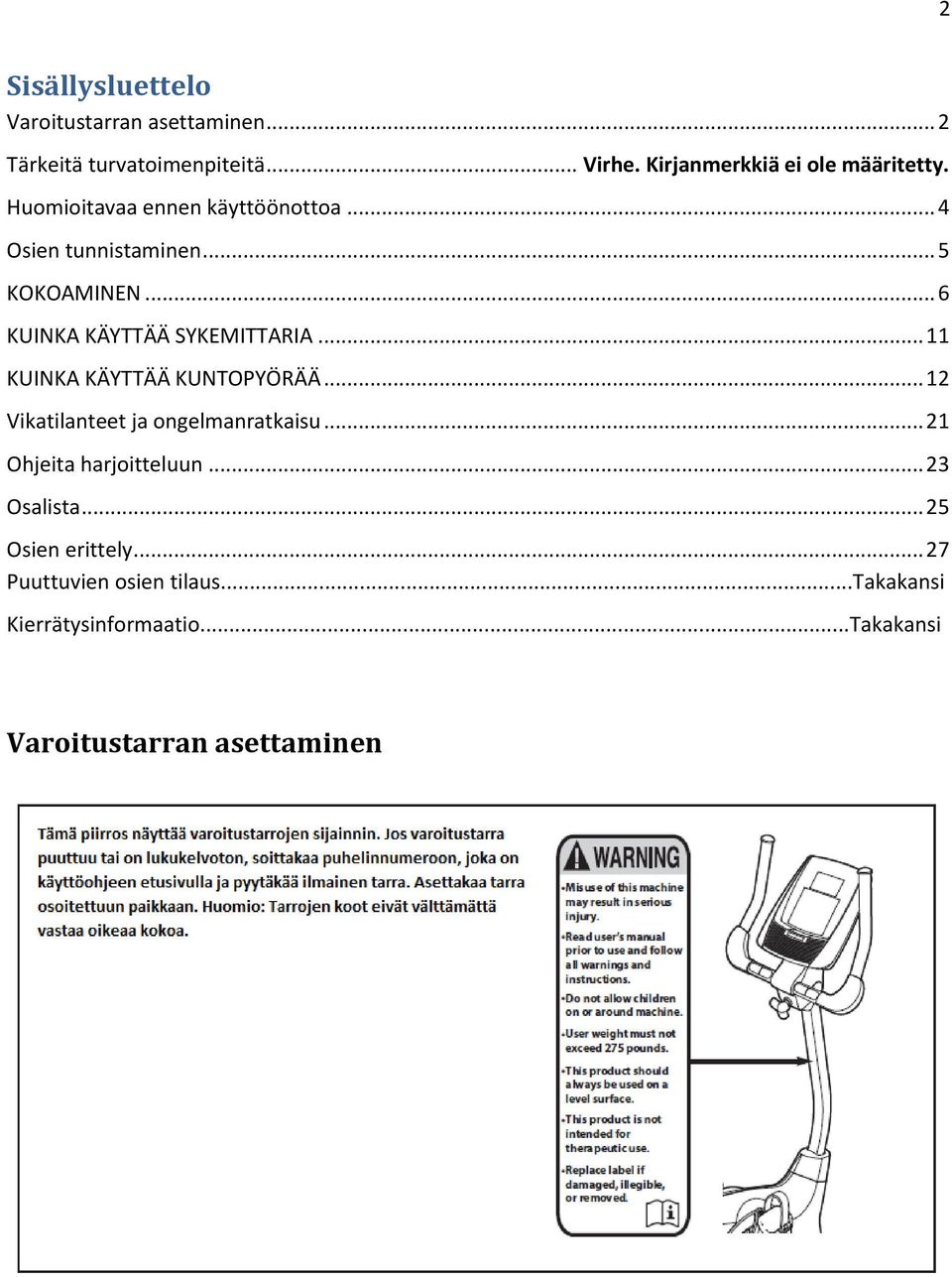 .. 6 KUINKA KÄYTTÄÄ SYKEMITTARIA... 11 KUINKA KÄYTTÄÄ KUNTOPYÖRÄÄ... 12 Vikatilanteet ja ongelmanratkaisu.