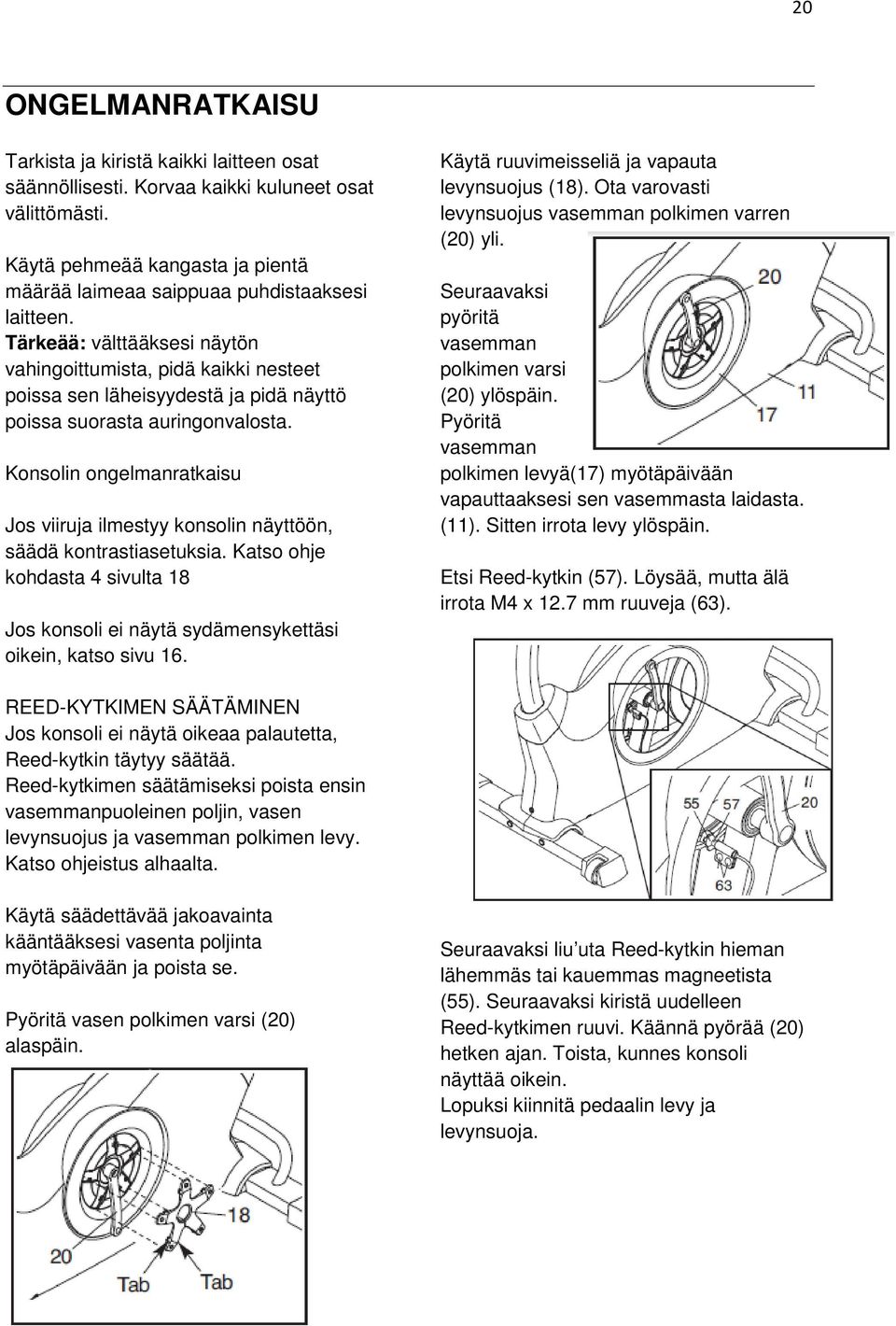 Konsolin ongelmanratkaisu Jos viiruja ilmestyy konsolin näyttöön, säädä kontrastiasetuksia. Katso ohje kohdasta 4 sivulta 18 Jos konsoli ei näytä sydämensykettäsi oikein, katso sivu 16.