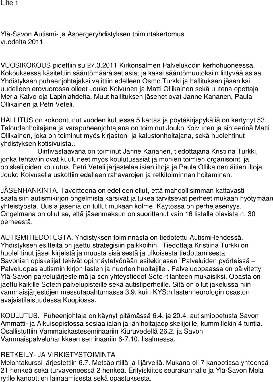 Yhdistyksen puheenjohtajaksi valittiin edelleen Osmo Turkki ja hallituksen jäseniksi uudelleen erovuorossa olleet Jouko Koivunen ja Matti Ollikainen sekä uutena opettaja Merja Kaivo-oja Lapinlahdelta.