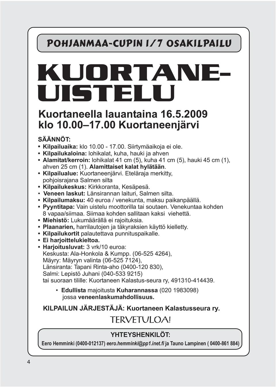 Eteläraja merkitty, pohjoisrajana Salmen silta Kilpailukeskus: Kirkkoranta, Kesäpesä. Veneen laskut: Länsirannan laituri, Salmen silta. Kilpailumaksu: 40 euroa / venekunta, maksu paikanpäällä.