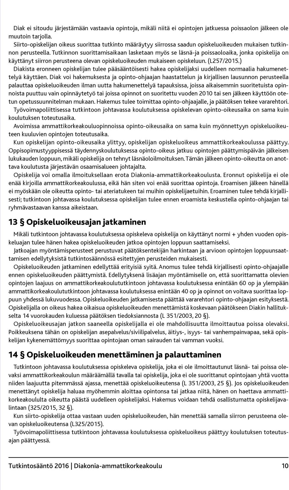 Tutkinnon suorittamisaikaan lasketaan myös se läsnä-ja poissaoloaika, jonka opiskelija on käyttänyt siirron perusteena olevan opiskeluoikeuden mukaiseen opiskeluun. (L257/2015.