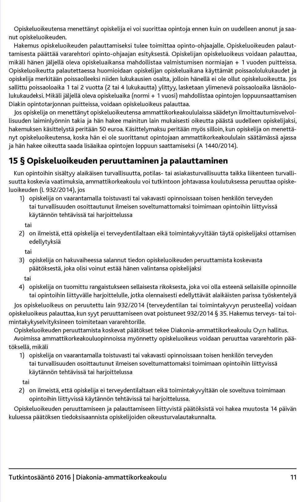 Opiskelijan opiskeluoikeus voidaan palauttaa, mikäli hänen jäljellä oleva opiskeluaikansa mahdollistaa valmistumisen normiajan + 1 vuoden puitteissa.