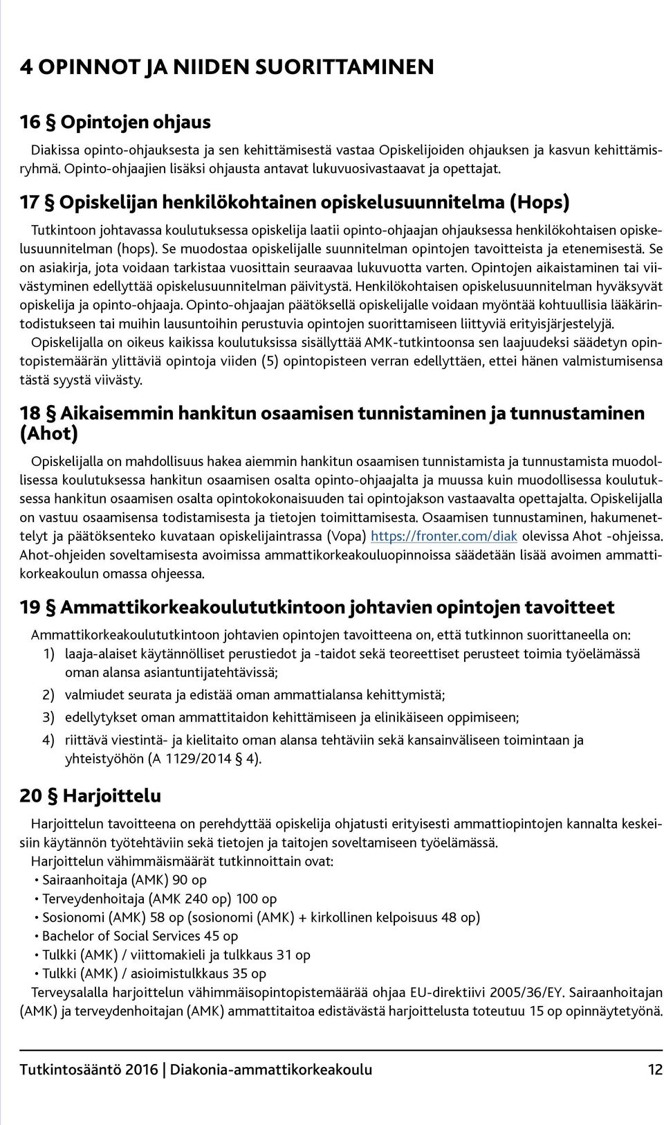 17 Opiskelijan henkilökohtainen opiskelusuunnitelma (Hops) Tutkintoon johtavassa koulutuksessa opiskelija laatii opinto-ohjaajan ohjauksessa henkilökohtaisen opiskelusuunnitelman (hops).