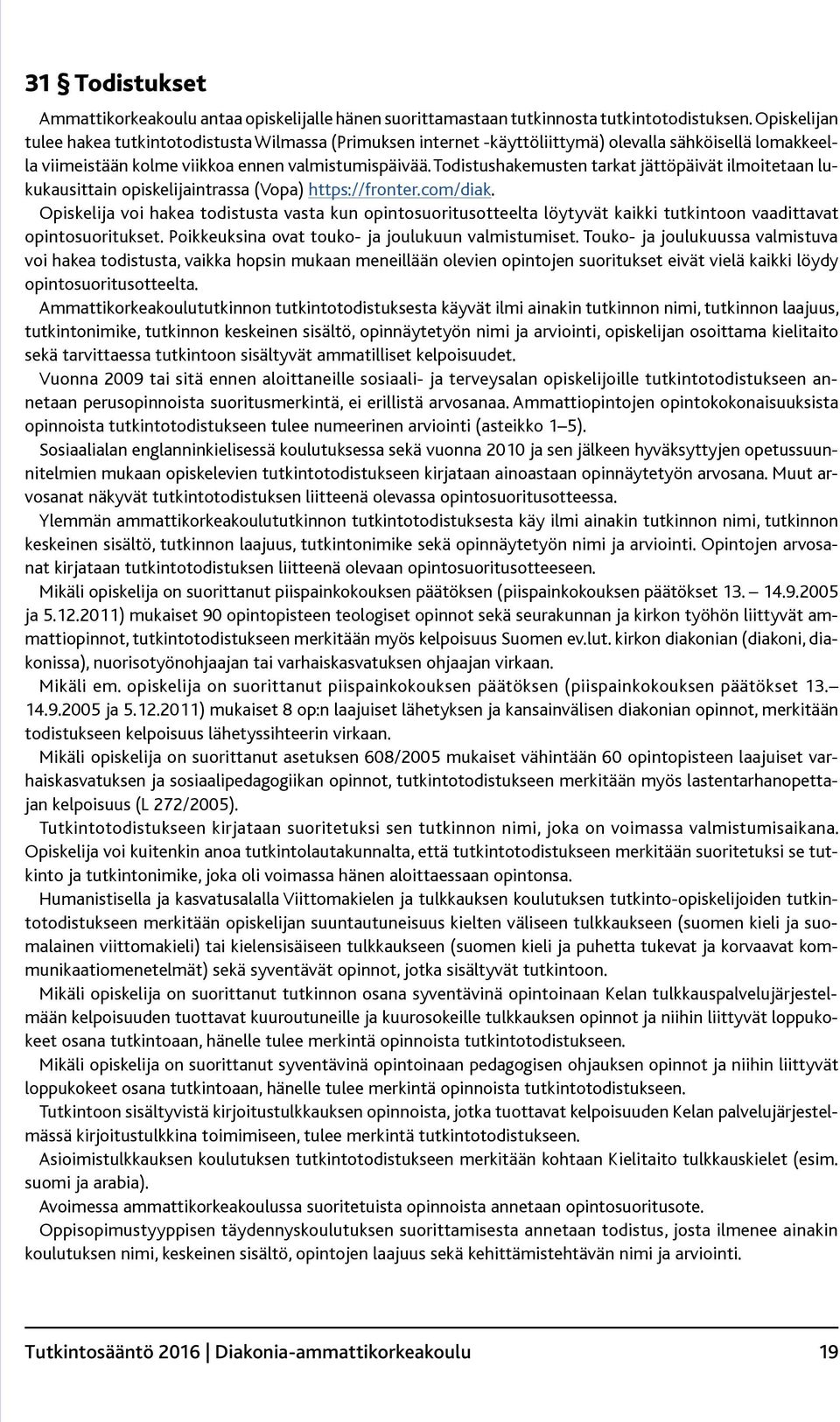 Todistushakemusten tarkat jättöpäivät ilmoitetaan lukukausittain opiskelijaintrassa (Vopa) https://fronter.com/diak.
