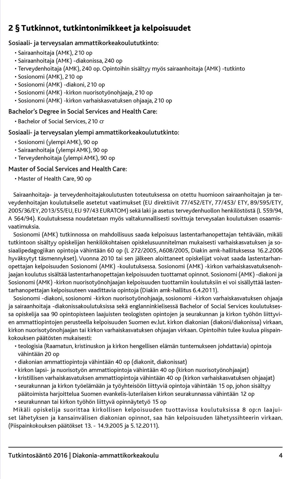 varhaiskasvatuksen ohjaaja, 210 op Bachelor s Degree in Social Services and Health Care: Bachelor of Social Services, 210 cr Sosiaali- ja terveysalan ylempi ammattikorkeakoulututkinto: Sosionomi