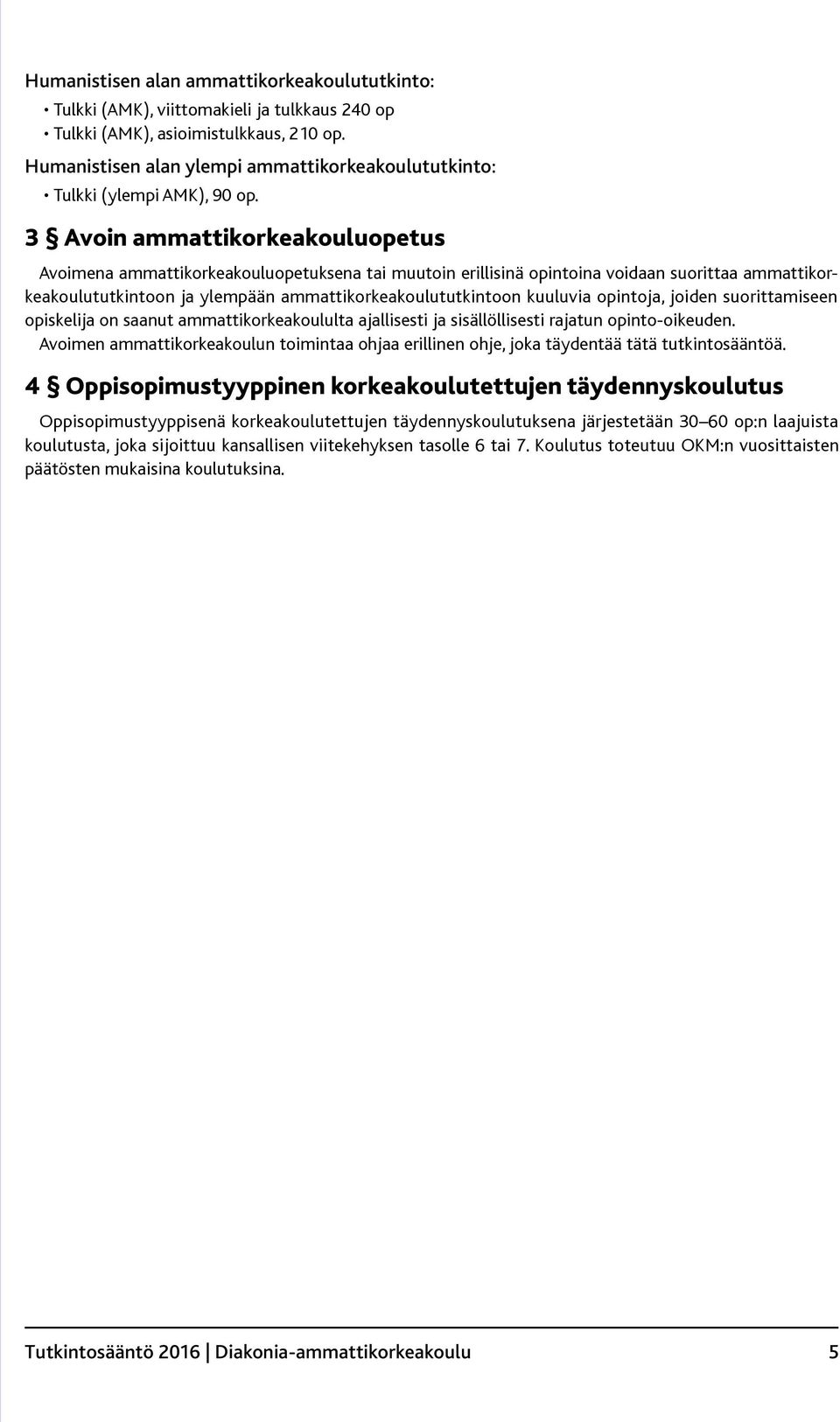 3 Avoin ammattikorkeakouluopetus Avoimena ammattikorkeakouluopetuksena tai muutoin erillisinä opintoina voidaan suorittaa ammattikorkeakoulututkintoon ja ylempään ammattikorkeakoulututkintoon