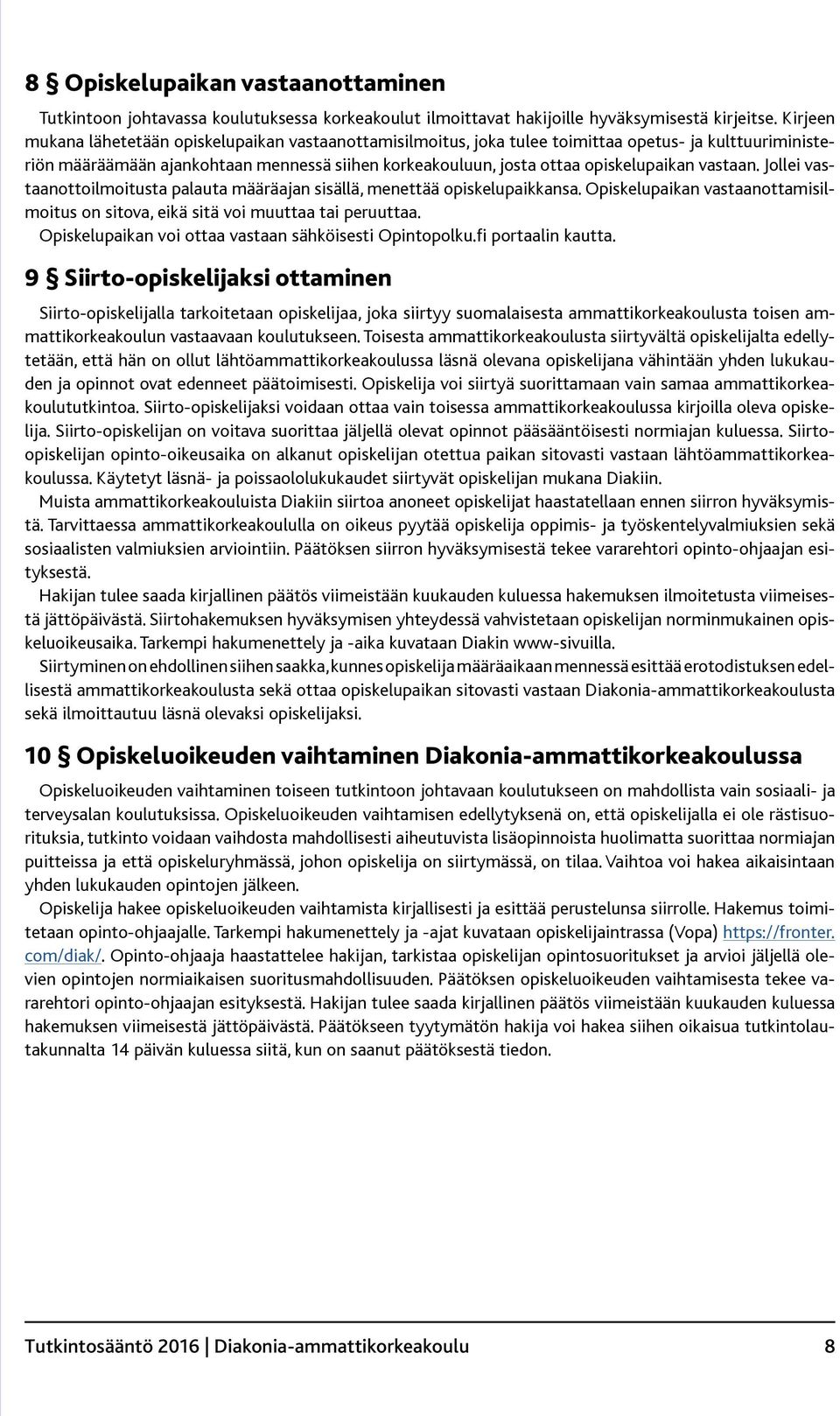 vastaan. Jollei vastaanottoilmoitusta palauta määräajan sisällä, menettää opiskelupaikkansa. Opiskelupaikan vastaanottamisilmoitus on sitova, eikä sitä voi muuttaa tai peruuttaa.