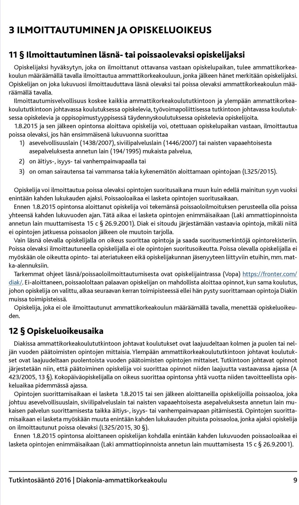 Opiskelijan on joka lukuvuosi ilmoittauduttava läsnä olevaksi tai poissa olevaksi ammattikorkeakoulun määräämällä tavalla.