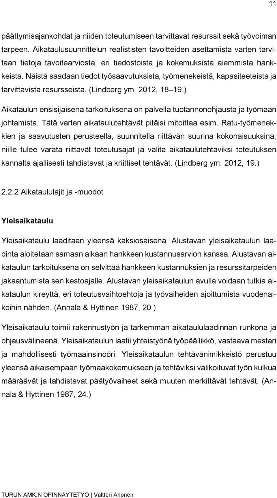 Näistä saadaan tiedot työsaavutuksista, työmenekeistä, kapasiteeteista ja tarvittavista resursseista. (Lindberg ym. 2012, 18 19.