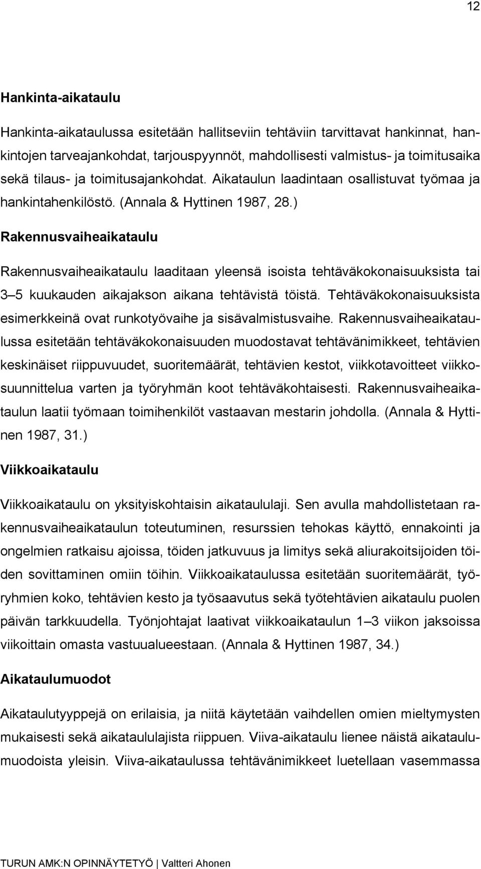 ) Rakennusvaiheaikataulu Rakennusvaiheaikataulu laaditaan yleensä isoista tehtäväkokonaisuuksista tai 3 5 kuukauden aikajakson aikana tehtävistä töistä.