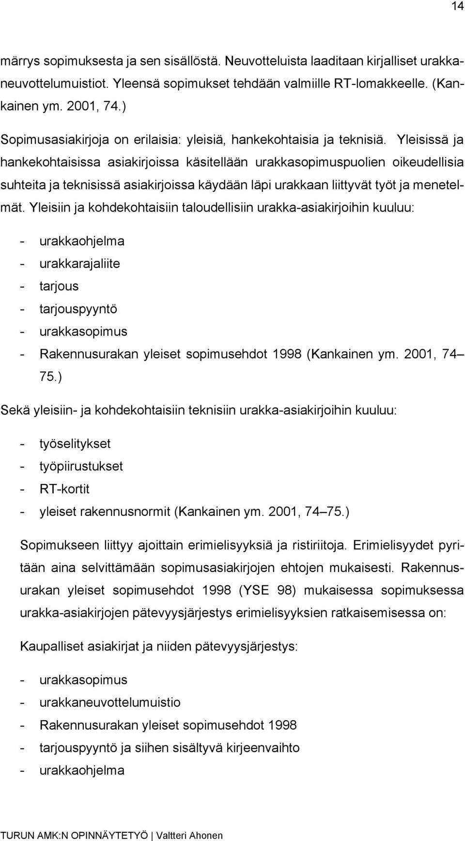 Yleisissä ja hankekohtaisissa asiakirjoissa käsitellään urakkasopimuspuolien oikeudellisia suhteita ja teknisissä asiakirjoissa käydään läpi urakkaan liittyvät työt ja menetelmät.