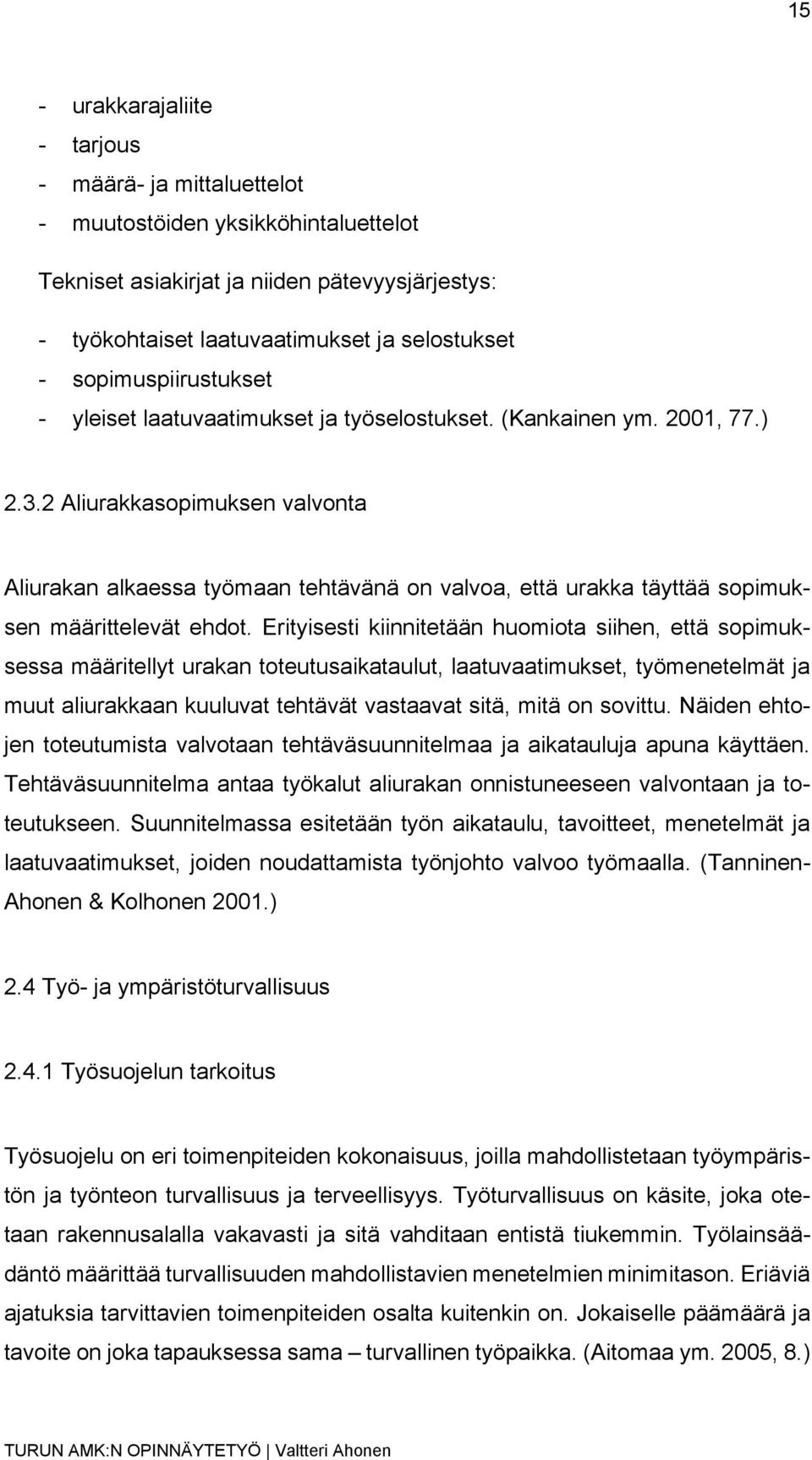 2 Aliurakkasopimuksen valvonta Aliurakan alkaessa työmaan tehtävänä on valvoa, että urakka täyttää sopimuksen määrittelevät ehdot.