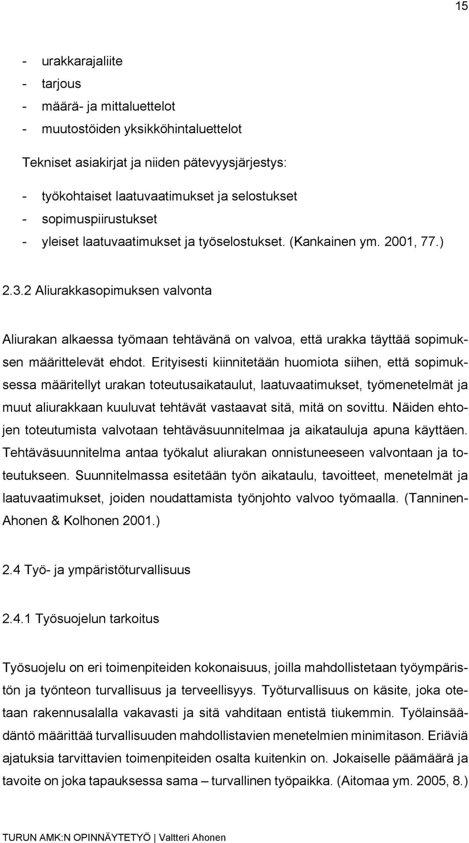 2 Aliurakkasopimuksen valvonta Aliurakan alkaessa työmaan tehtävänä on valvoa, että urakka täyttää sopimuksen määrittelevät ehdot.