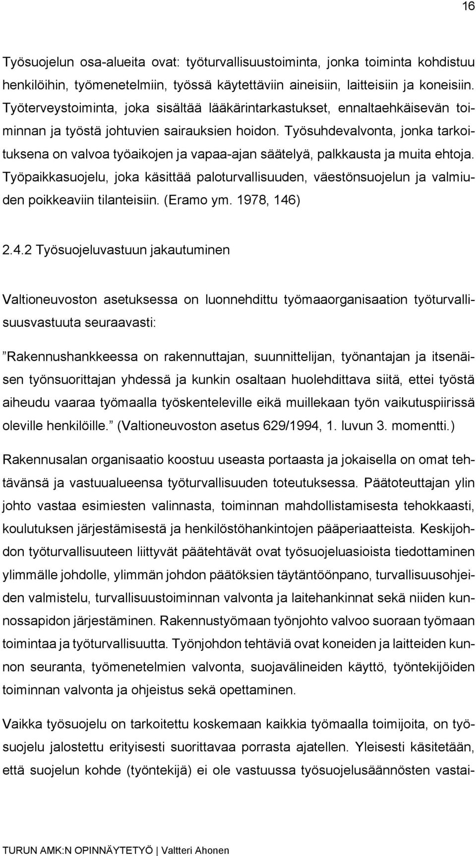 Työsuhdevalvonta, jonka tarkoituksena on valvoa työaikojen ja vapaa-ajan säätelyä, palkkausta ja muita ehtoja.