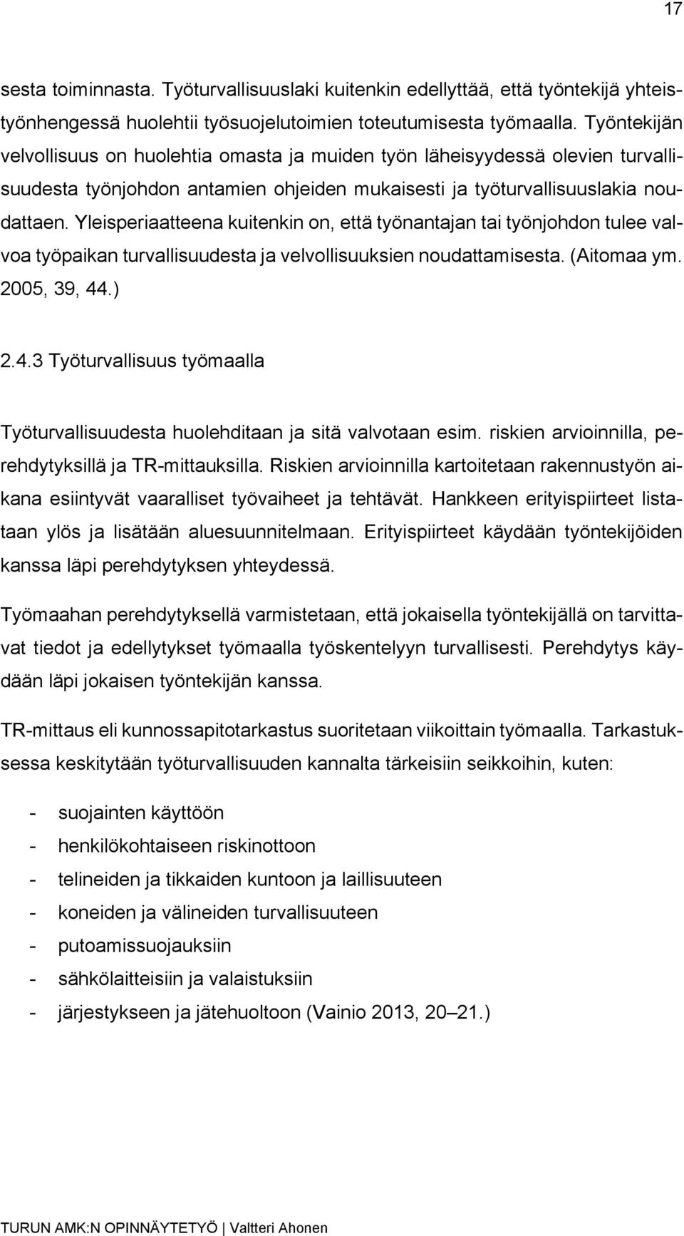 Yleisperiaatteena kuitenkin on, että työnantajan tai työnjohdon tulee valvoa työpaikan turvallisuudesta ja velvollisuuksien noudattamisesta. (Aitomaa ym. 2005, 39, 44