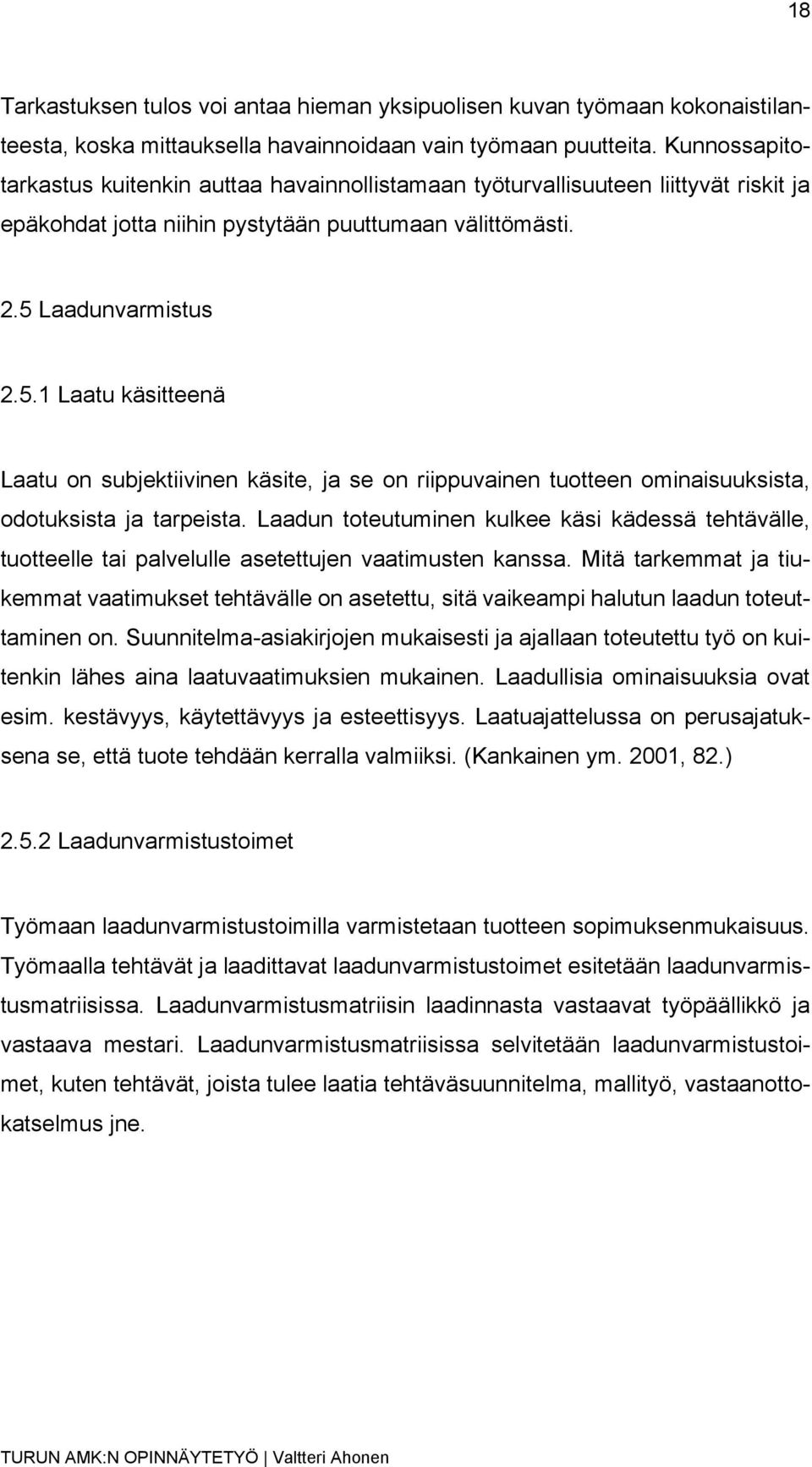 Laadunvarmistus 2.5.1 Laatu käsitteenä Laatu on subjektiivinen käsite, ja se on riippuvainen tuotteen ominaisuuksista, odotuksista ja tarpeista.