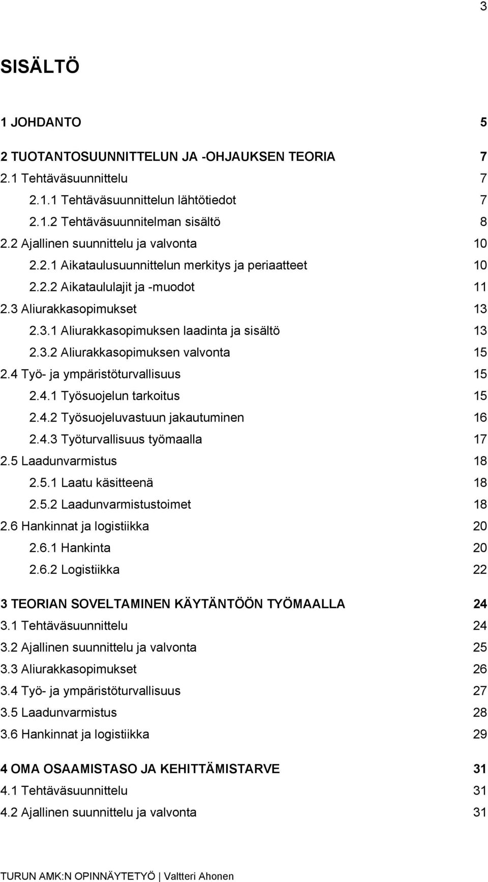 3.2 Aliurakkasopimuksen valvonta 15 2.4 Työ- ja ympäristöturvallisuus 15 2.4.1 Työsuojelun tarkoitus 15 2.4.2 Työsuojeluvastuun jakautuminen 16 2.4.3 Työturvallisuus työmaalla 17 2.