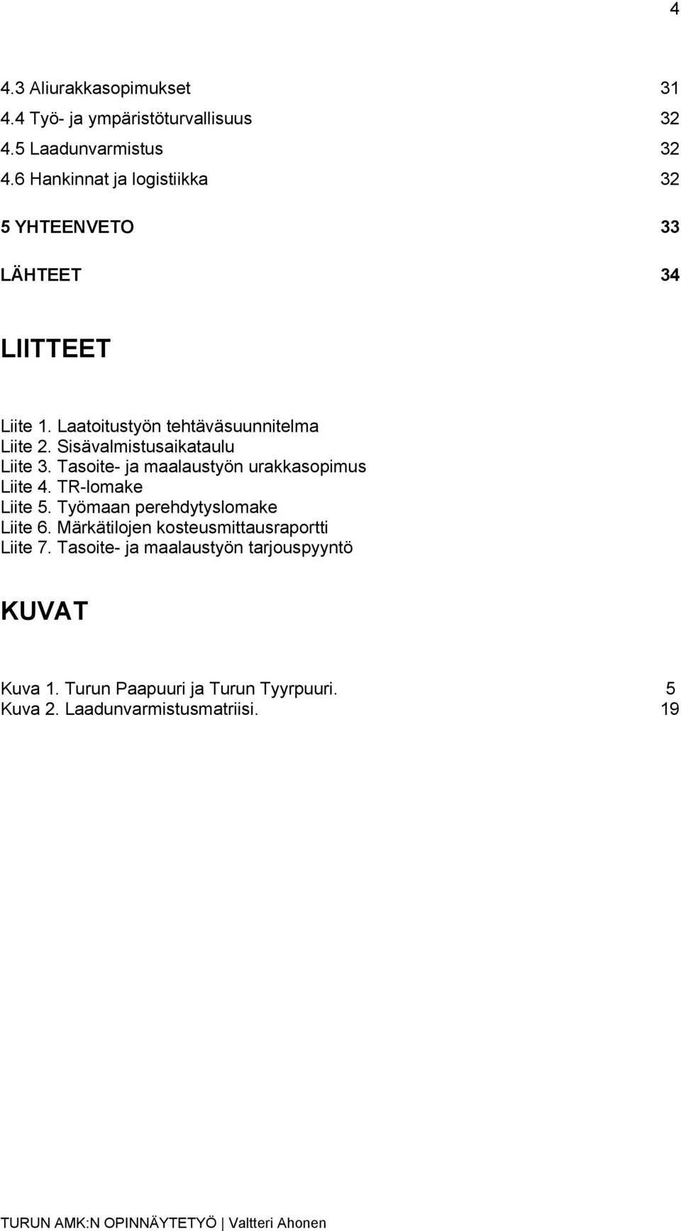 Sisävalmistusaikataulu Liite 3. Tasoite- ja maalaustyön urakkasopimus Liite 4. TR-lomake Liite 5.