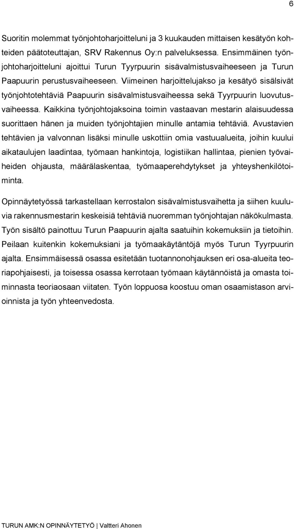 Viimeinen harjoittelujakso ja kesätyö sisälsivät työnjohtotehtäviä Paapuurin sisävalmistusvaiheessa sekä Tyyrpuurin luovutusvaiheessa.