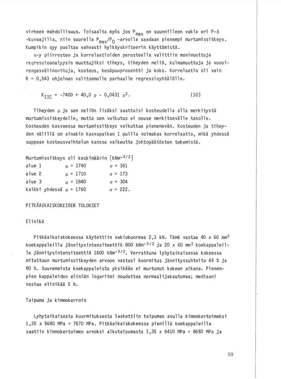 x-y piirrosten ja korrelaatioiden perusteella valittiin monimuuttuja reg ressioanalyysin muuttujiksi tiheys, tiheyden nelio, kulmamuuttuja ja vuosi rengasvalimuu t tuja, kosteus, kesapuuprosentti ja