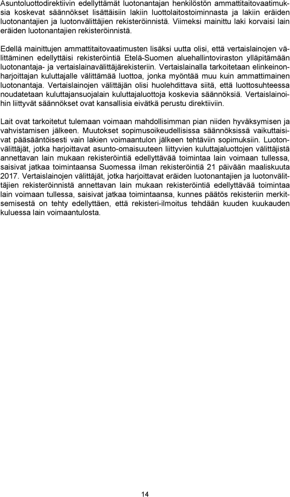 Edellä mainittujen ammattitaitovaatimusten lisäksi uutta olisi, että vertaislainojen välittäminen edellyttäisi rekisteröintiä Etelä-Suomen aluehallintoviraston ylläpitämään luotonantaja- ja