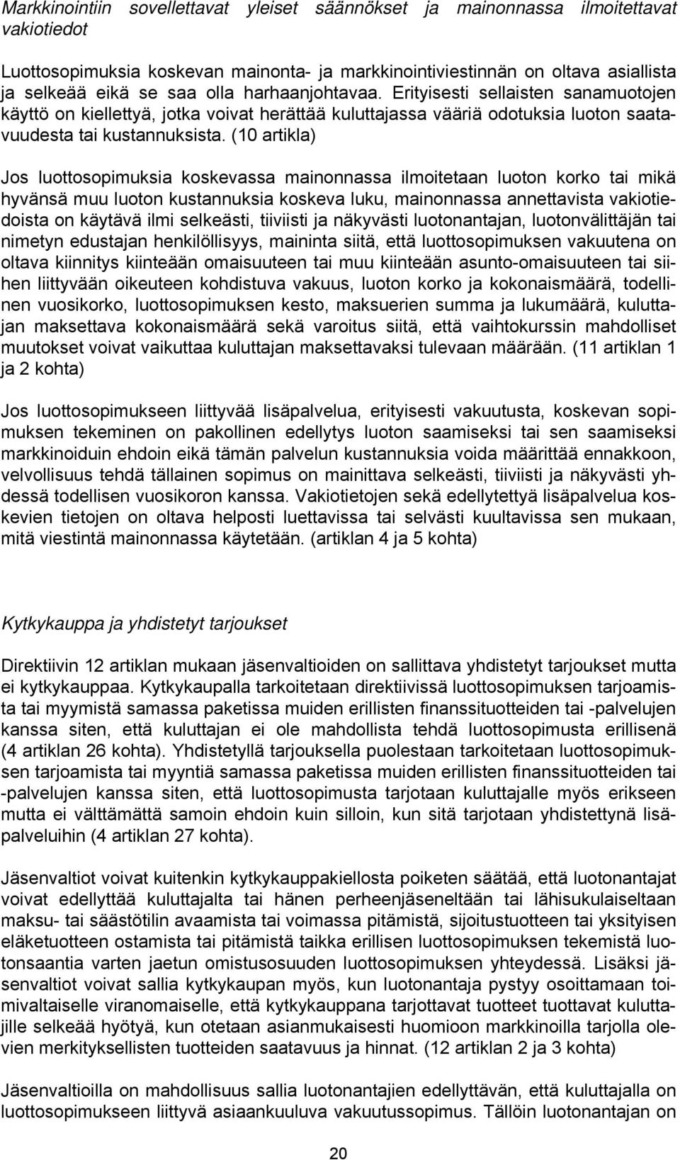 (10 artikla) Jos luottosopimuksia koskevassa mainonnassa ilmoitetaan luoton korko tai mikä hyvänsä muu luoton kustannuksia koskeva luku, mainonnassa annettavista vakiotiedoista on käytävä ilmi