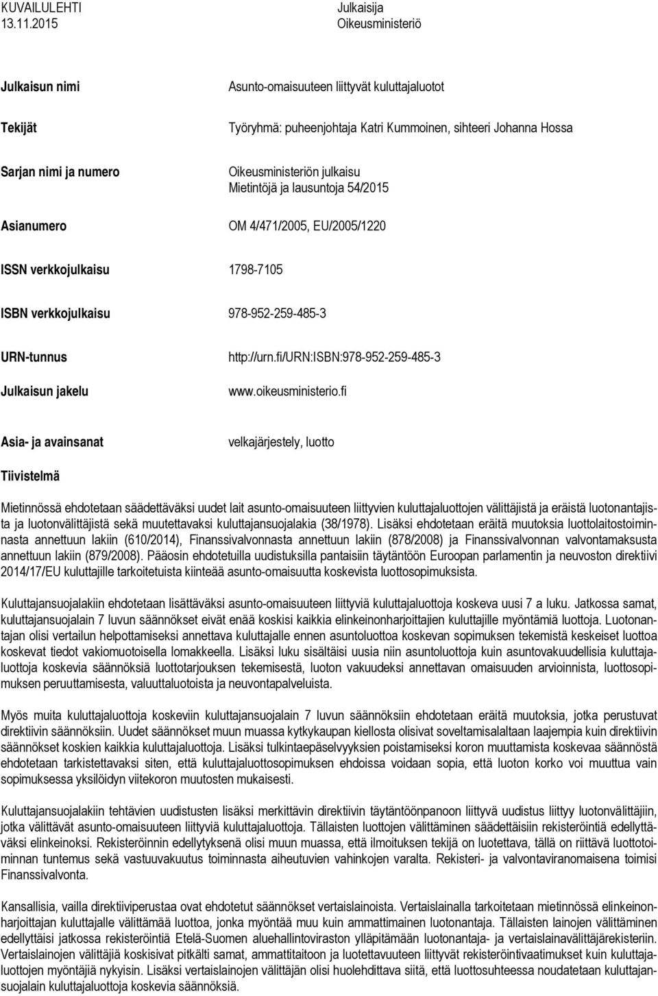 Oikeusministeriön julkaisu Mietintöjä ja lausuntoja 54/2015 OM 4/471/2005, EU/2005/1220 ISSN verkkojulkaisu 1798-7105 ISBN verkkojulkaisu 978-952-259-485-3 URN-tunnus Julkaisun jakelu http://urn.