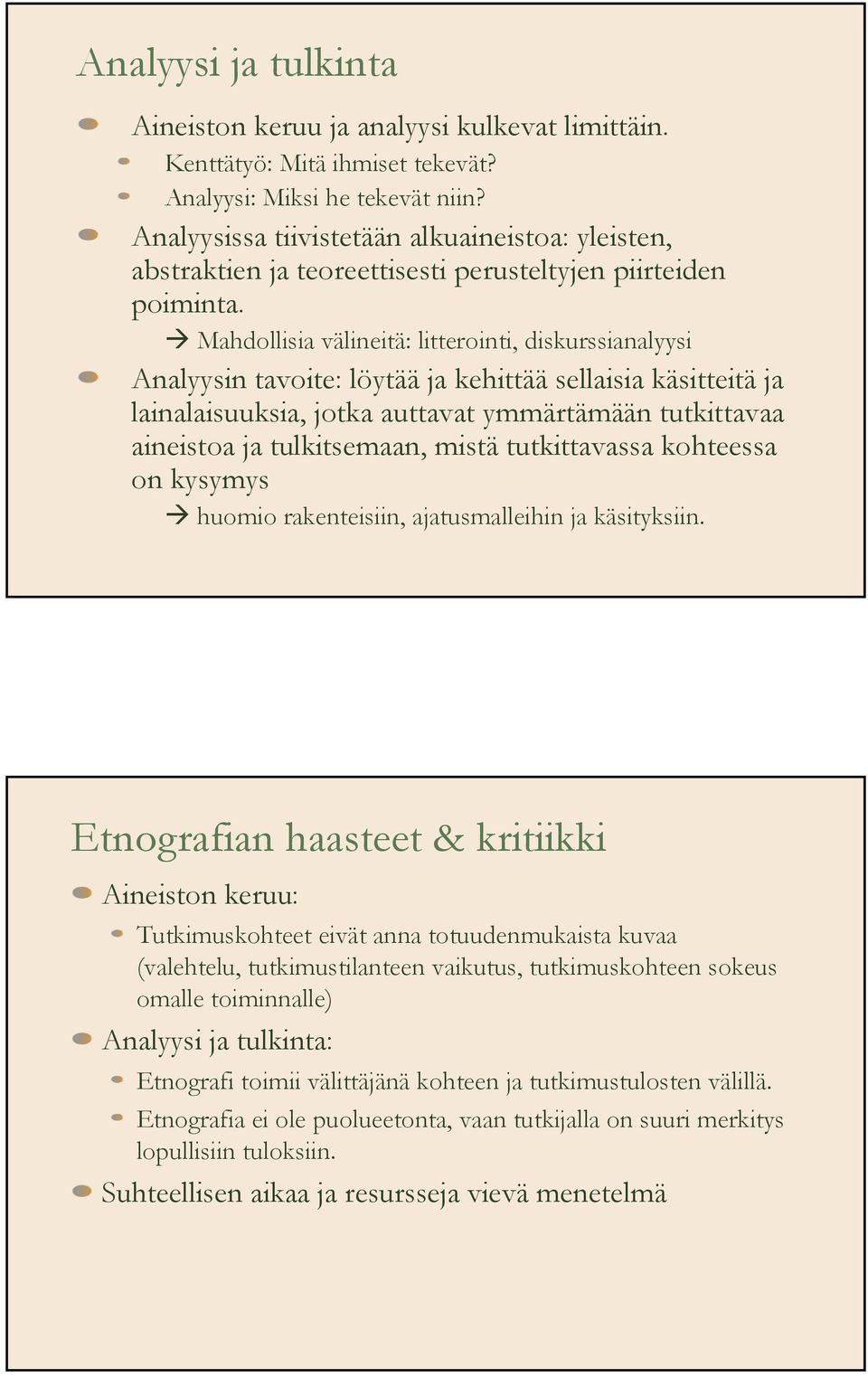 Mahdollisia välineitä: litterointi, diskurssianalyysi Analyysin tavoite: löytää ja kehittää sellaisia käsitteitä ja lainalaisuuksia, jotka auttavat ymmärtämään tutkittavaa aineistoajatulkitsemaan,