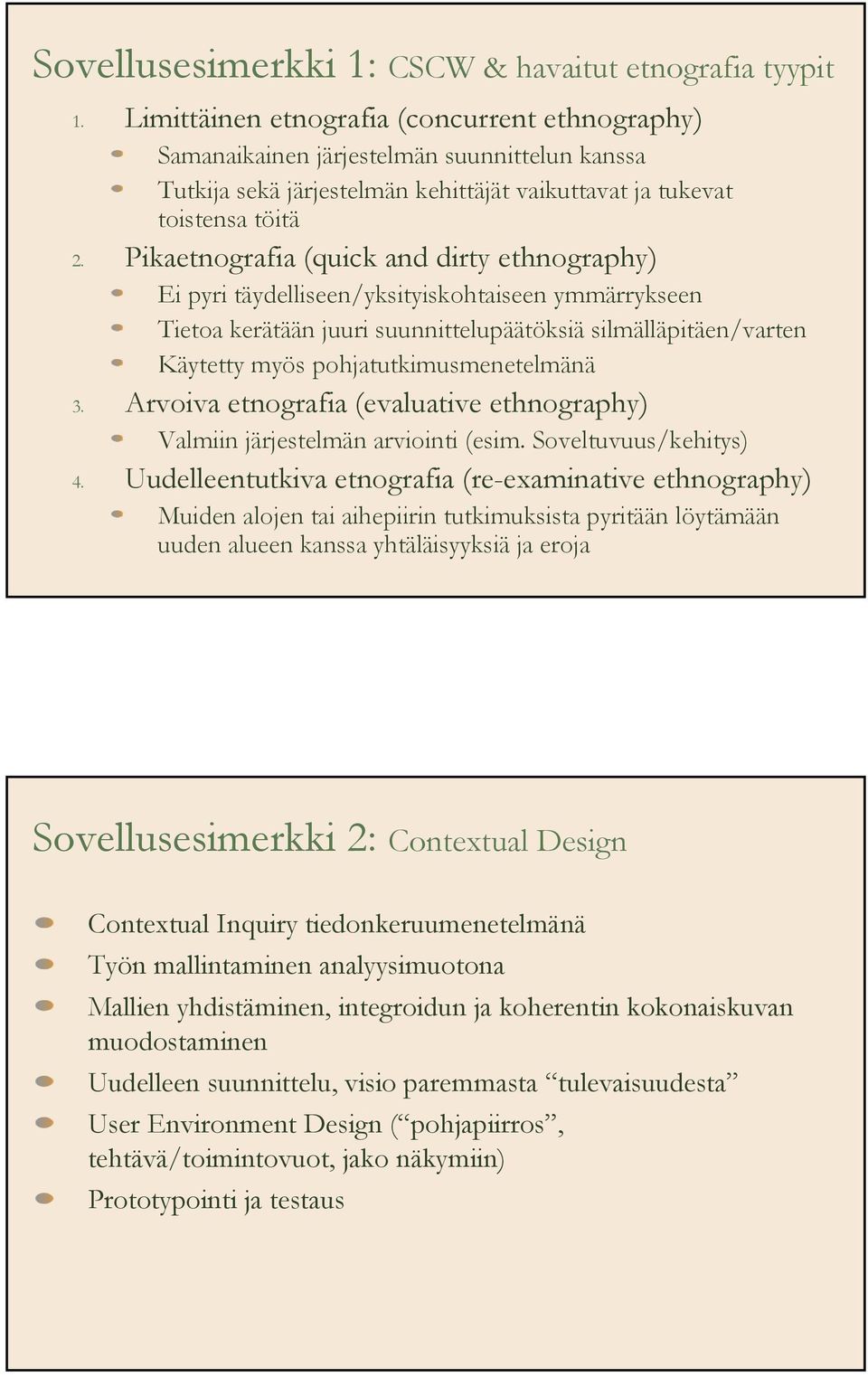 Pikaetnografia (quick and dirty ethnography) Ei pyri täydelliseen/yksityiskohtaiseen ymmärrykseen Tietoa kerätään juuri suunnittelupäätöksiä silmälläpitäen/varten Käytetty myös