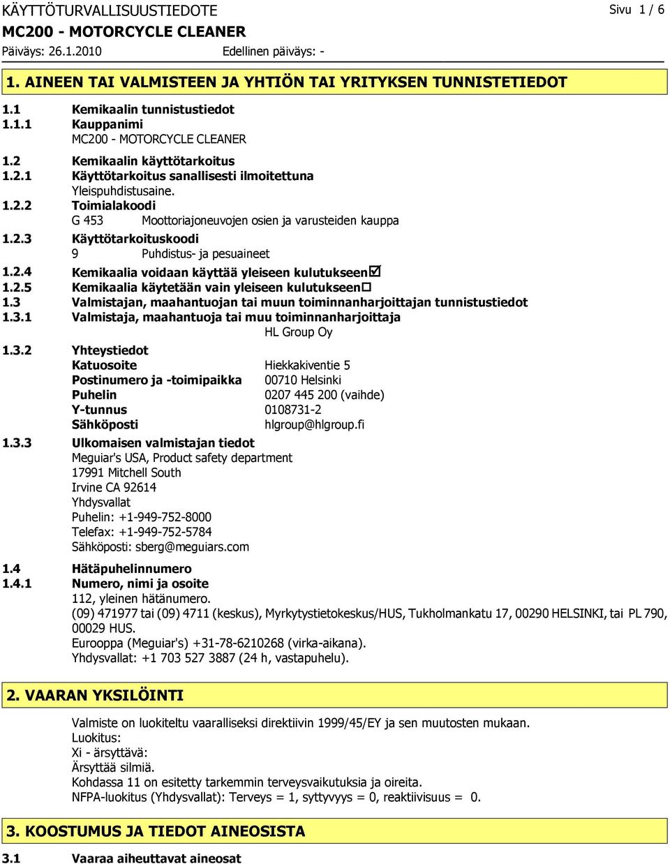 2.4 Kemikaalia voidaan käyttää yleiseen kulutukseenþ 1.2.5 Kemikaalia käytetään vain yleiseen kulutukseen 1.3 Valmistajan, maahantuojan tai muun toiminnanharjoittajan tunnistustiedot 1.3.1 Valmistaja, maahantuoja tai muu toiminnanharjoittaja HL Group Oy 1.
