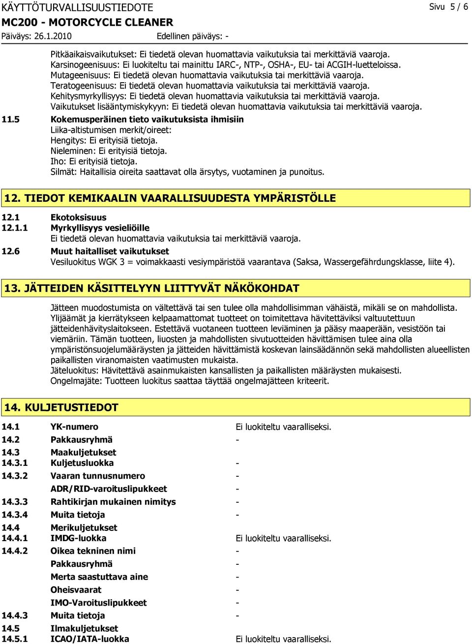 Teratogeenisuus: Ei tiedetä olevan huomattavia vaikutuksia tai merkittäviä vaaroja. Kehitysmyrkyllisyys: Ei tiedetä olevan huomattavia vaikutuksia tai merkittäviä vaaroja.