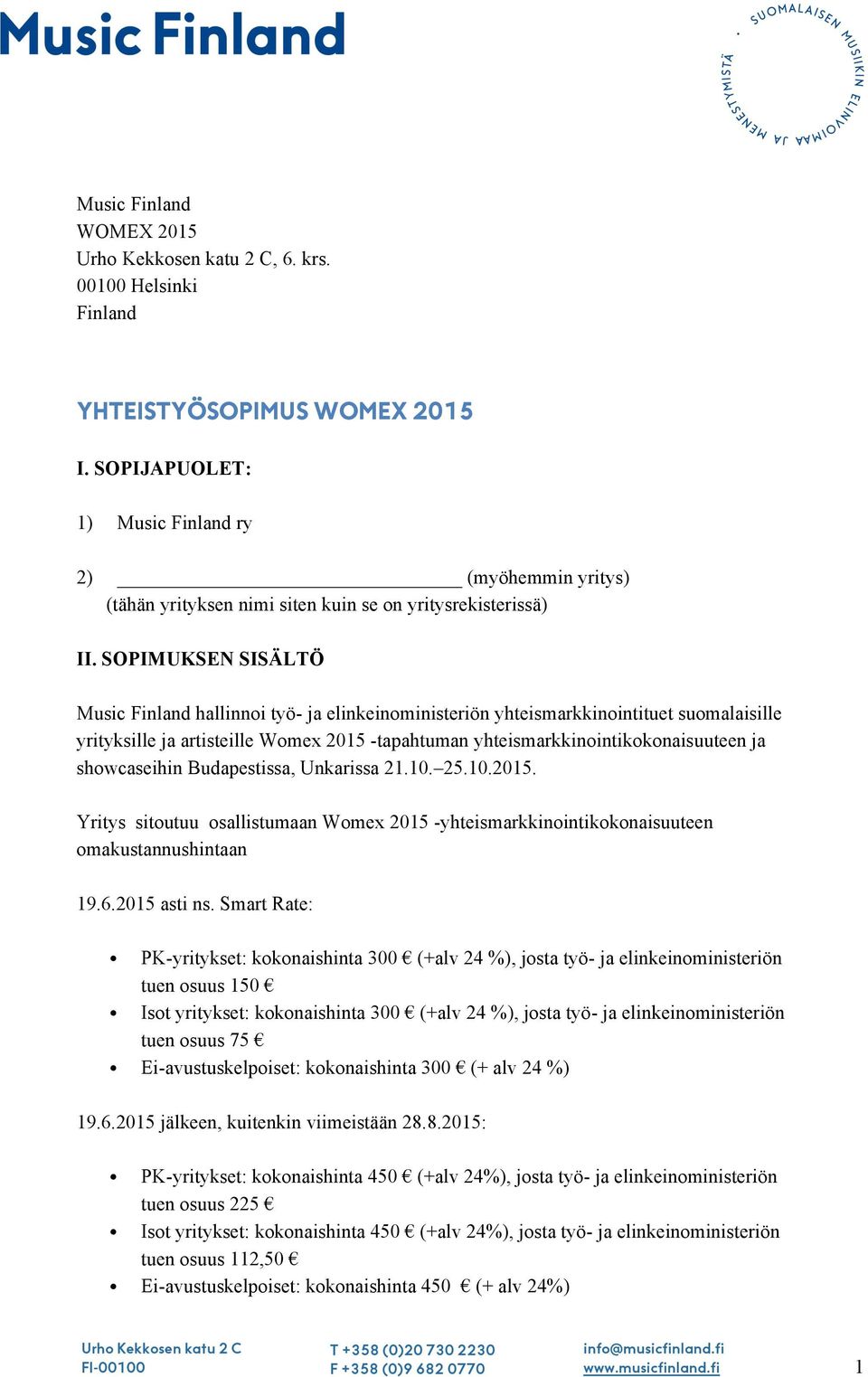 SOPIMUKSEN SISÄLTÖ Music Finland hallinnoi työ- ja elinkeinoministeriön yhteismarkkinointituet suomalaisille yrityksille ja artisteille Womex 2015 -tapahtuman yhteismarkkinointikokonaisuuteen ja